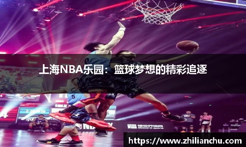 上海NBA乐园：篮球梦想的精彩追逐